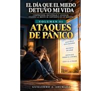 El día que el miedo detuvo mi vida: Volumen III Ataques de pánico