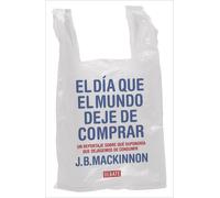 El día que el mundo deje de comprar: Cómo el fin del consumo salvaría el medioambiente y a la humanidad (Sociedad)