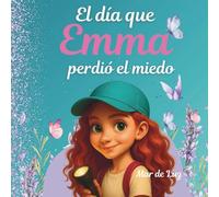El día que Emma perdió el miedo: Un cuento para ayudar a los niños a comprender su miedo y transformarlo en valentía. (La luna de las emociones)
