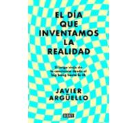 El Día Que Inventamos La Realidad