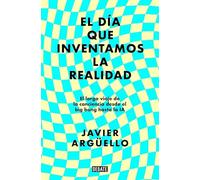 El día que inventamos la realidad: El largo viaje de la conciencia desde el big bang hasta la IA (Ciencia y Tecnología)