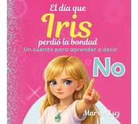 El día que Iris perdió la bondad: Un cuento para ayudar a niños y niñas a defenderse, poner límites y aprender a decir No. No al bullying. (La luna de las emociones)