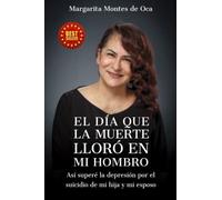 El día que la muerte lloró en mi hombro: Así superé la depresión por el suicidio de mi hija y mi esposo