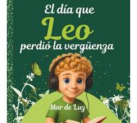 El día que Leo perdió la vergüenza: Un cuento mágico que enseña a los niños el truco definitivo para superar la vergüenza. (La luna de las emociones)