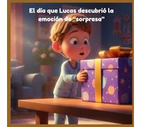 El día que Lucas descubrió la emoción de “sorpresa”: Un cuento infantil sobre la sorpresa