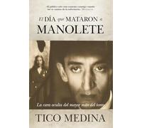 El Dia Que Mataron A Manolete: La Cara Oculta Del Mayor Mito Del Toreo