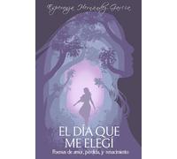 El día que me Elegí: Poemas de amor, pérdida y renacimiento