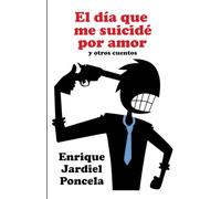 El día que me suicidé por amor: y otros cuentos