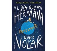 El día que mi hermana quiso volar | Alejandro Palomas