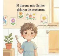 El dia que mis dientes dejaron de doler: Una historia de amor, paciencia y pequeños grandes pasos