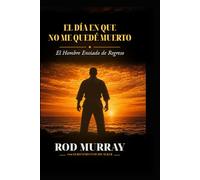 El Día Que No Me Quedé Muerto: El Hombre Enviado de Vuelta