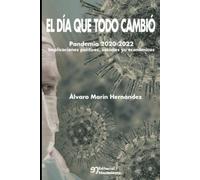 El día que todo cambio.: Pandemia 2020-2022 Implicaciones políticas, sociales y económicas.