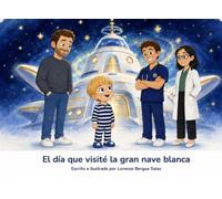 El día que visité la gran nave blanca: Un cuento infantil sobre la hospitalización, el coraje y cómo transformar el miedo en una gran aventura espacial (Cuentos Sanitarios Infantiles)