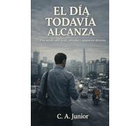 EL DÍA TODAVÍA ALCANZA: Una novela sobre perfil, prioridad y adaptación silenciosa (El mientras tanto)