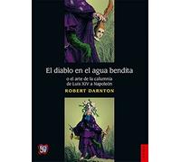 EL DIABLO EN EL AGUA BENDITA o el arte de la calumnia de Luis XIV a Napoleón (Historia (fce))