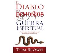 El Diablo los Demonios y la Guerra Espiritual: Poder Para Enfrentar y Derrotar A las Fuerzas Demoniacas: Poder Para Enfrentar y Derrotar a Las Fuerzas ... Demons, and Spiritual Warfare (Re (Span