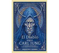 El Diablo Según Carl Jung - La Sombra Colectiva Y El Arquetipo Diabólico: Psicología Analítica, Individuación y el Problema del Mal: Del Inconsciente Colectivo a la Integración de la Sombra