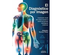 El Diagnóstico Por Imagen. Del interior del cuerpo a la pantalla: una guía esencial a las herramientas de diagnóstico moderno.