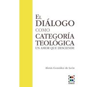 El diálogo como categoría teológica: Un amor que desciende (Espiritualidad. Teología)