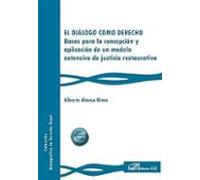 El Diálogo Como Derecho. Bases Para La Concepción Y Aplicación De Un Modelo Extensivo De Justicia Restaurativa