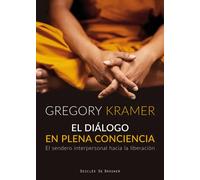El diálogo en plena conciencia. El sendero interpersonal hacia la liberación | Gregory Kramer