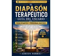 El Diapasón Terapéutico Guía del usuario para principiantes y personas mayores: Una guía paso a paso para la sanación con sonido, la terapia ... bienestar holístico para la práctica diaria