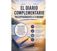 El Diario Complementario “Recuperándote a Ti Mismo”: 365 dias de reflexiones guiadas para la sobriedad, la recupracion del trauma, lafortaleza emocional y la autoestima
