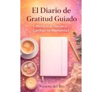 El Diario de Gratitud Guiado: 5 Minutos al Día para Cambiar tu Mentalidad