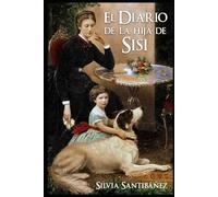 EL DIARIO DE LA HIJA DE SISI: Diario de la Archiduquesa María Valeria de Habsburgo hija de la Emperatriz Elisabeth de Austria (Sisi).