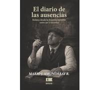 El diario de las ausencias: Relatos desde la frontera invisible entre ser y recordar