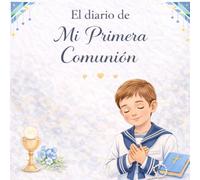 El diario de mi Primera Comunión: Diario guiado para niños ·: Preparativos, ceremonia y recuerdos · Libro a todo color con espacios para escribir, ... · Idea de regalo de Primera Comunión niño