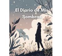 El Diario de Mis Sombras: Cartas, Reflexiones y Ejercicios para Sanar Heridas Emocionales desde la Adolescencia: Un viaje íntimo de autoconocimiento ... que sienten demasiado y callan aún más.