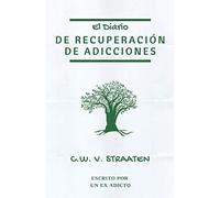 El Diario de Recuperación de Adicciones: 100 Dias de Transformacion, Escritura y reflexión: Escrito por un ex adicto