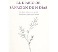 El Diario De Sanación De 90 Dias: Un diario guiado para la vida después de una relación tóxica