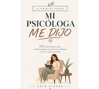 El Diario de Terapia, Mi Psicóloga Me Dijo: 121 sesiones para sanar, soltar el pasado, reconstruir tu confianza y vivir sin culpa constante