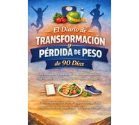El Diario de Transformación y Pérdida de Peso de 90 Días: Tu compañero diario de responsabilidad para crear hábitos saludables, mejorar tu fitness y seguir tu progreso