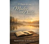 El Diario de una Madre en Duelo: Cartas, Recuerdos y Reflexiones sobre la Pérdida
