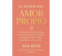 El diario del amor propio: 31 días para reconectar contigo, cultivar tu bienestar y fortalecer la relación más importante: la que tienes contigo misma