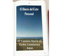 El Diario del Éxito Personal: El Camino Hacia el Éxito Comienza Aquí.