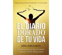 El diario dorado de tu vida: Descubre el poder que hay en tu interior y empieza a crear la vida que sueñas