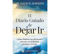 El diario guiado de dejar ir: Cómo eliminar tus obstáculos internos a la felicidad, el amor y el éxito (ESPIRITUALIDAD)