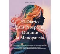 El Diario para Prosperar Durante la Menopausia: Un viaje guiado por indicaciones para que las mujeres alcancen reflexión, claridad emocional, paz ... diaria. ¡Desbloquea una vida extraordinaria!