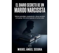 El Diario Secreto de un marido narcisista: Maltrato psicológico, manipulación y abuso narcisista en la pareja. Una novela inspirada en hechos reales (Diarios de abuso)