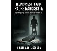 El Diario Secreto de un Padre Narcisista: Maltrato infantil, violencia y abuso narcisista de un padre a su hijo. Una novela inspirada en hechos reales. (Diarios de abuso)