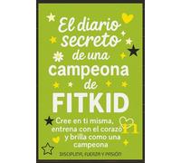 El Diario Secreto de una Campeona FitKid: Cree en ti misma, entrena con el corazón y brilla como una campeona.