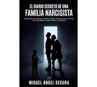 El Diario Secreto de una familia narcisista: Manipulación, abuso narcisista y maltrato psicológico contados sin una pizca de culpa por el padre ... y la hija dorada (Diarios de abuso)