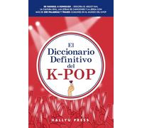 El Diccionario Definitivo del K-Pop: De Hangul a Konglish - Descifra el argot fan, la cultura idol, las letras de canciones y la jerga con más de 500 palabras y frases comunes en el mundo del K-pop