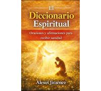 EL DICCIONARIO ESPIRITUAL, Oraciones y afirmaciones para recibir sanidad