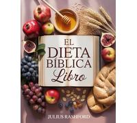 El Dieta bíblica Libro: Una guía práctica de alimentos bíblicos con un plan de comidas apostólico y recetas nutritivas y saludables para el bienestar y una larga vida