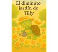 El diminuto jardín de Tilly: Una historia tierna sobre cultivar, compartir y el amor en las pequeñas cosas